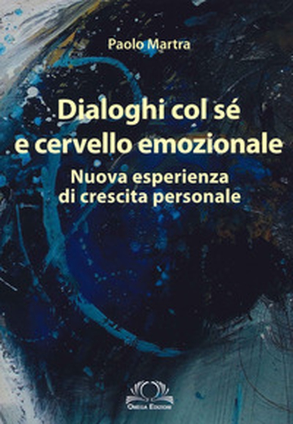 Dialoghi col sé e cervello emozionale. Nuova esperienza di crescita personale - Librerie.coop Dialoghi col sé e cervello emozionale. Nuova esperienza di crescita personale - Librerie.coop
