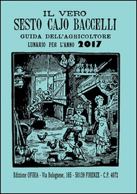 Il vero Sesto Cajo Baccelli. Guida dell'agricoltore. Lunario per l'anno 2017 - Librerie.coop