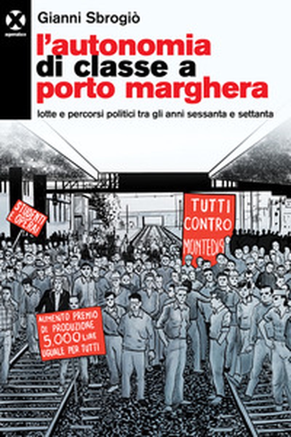 L'autonomia di classe a Porto Marghera. Lotte e percorsi politici tra gli anni sessanta e settanta - Librerie.coop L'autonomia di classe a Porto Marghera. Lotte e percorsi politici tra gli anni sessanta e settanta - Librerie.coop