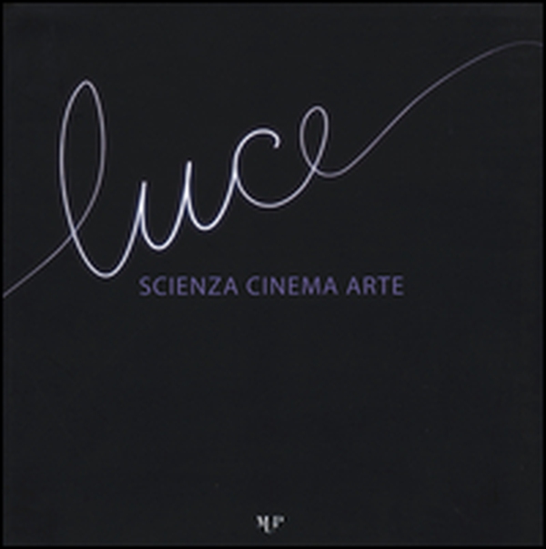 Luce. Scienza, cinema, arte. Catalogo della mostra (Parma, 14 novembre 2015-17 gennaio 2016) - Librerie.coop Luce. Scienza, cinema, arte. Catalogo della mostra (Parma, 14 novembre 2015-17 gennaio 2016) - Librerie.coop