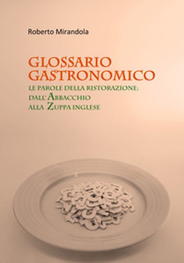 Glossario gastronomico. Le parole della ristorazione: dall'abbacchio alla zuppa inglese - Librerie.coop Glossario gastronomico. Le parole della ristorazione: dall'abbacchio alla zuppa inglese - Librerie.coop