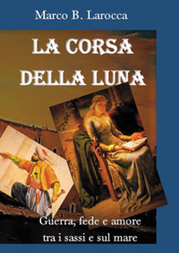 La corsa della luna. Guerra, fede e amore tra i sassi e sul mare - Librerie.coop La corsa della luna. Guerra, fede e amore tra i sassi e sul mare - Librerie.coop