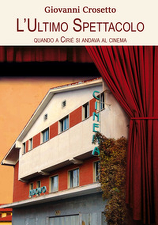 L'ultimo spettacolo. Quando a Ciriè si andava al cinema - Librerie.coop L'ultimo spettacolo. Quando a Ciriè si andava al cinema - Librerie.coop