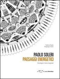 Paolo Soleri. Paesaggi energetici. Arcologie in terre marginali - Librerie.coop