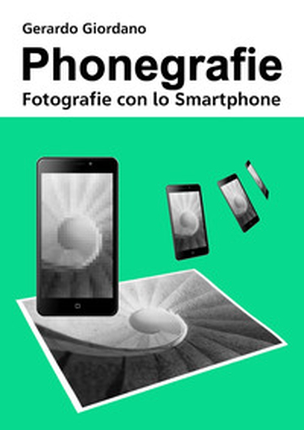 Phonegrafie. Fotografie con lo smartphone - Librerie.coop Phonegrafie. Fotografie con lo smartphone - Librerie.coop