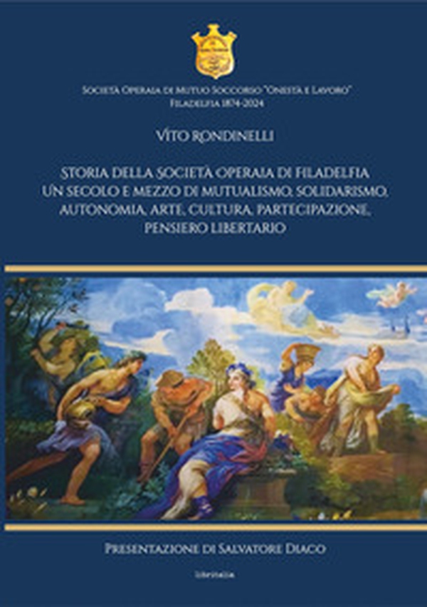 Storia della Società Operaia di Filadelfia. Un secolo e mezzo di mutualismo, solidarismo, autonomia, arte, cultura, partecipazione, pensiero libertario - Librerie.coop Storia della Società Operaia di Filadelfia. Un secolo e mezzo di mutualismo, solidarismo, autonomia, arte, cultura, partecipazione, pensiero libertario - Librerie.coop