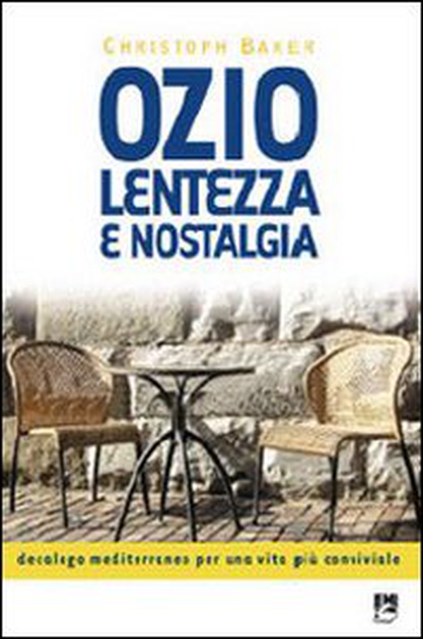 Ozio, lentezza e nostalgia. Decalogo mediterraneo per una vita più conviviale - Librerie.coop Ozio, lentezza e nostalgia. Decalogo mediterraneo per una vita più conviviale - Librerie.coop
