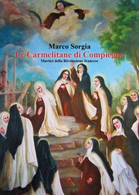 Le Carmelitane di Compiègne. Martiri della Rivoluzione francese - Librerie.coop