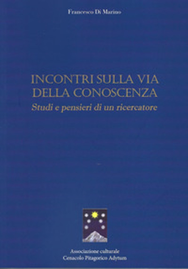 Incontri sulla via della conoscenza. Studi e pensieri di un ricercatore - Librerie.coop Incontri sulla via della conoscenza. Studi e pensieri di un ricercatore - Librerie.coop