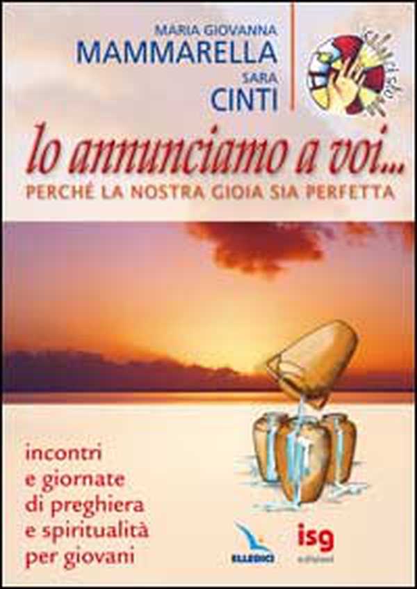 Lo annunciamo a voi... Perché la nostra gioia sia perfetta. Incontri e giornate di preghiera e spiritualità per i giovani - Librerie.coop Lo annunciamo a voi... Perché la nostra gioia sia perfetta. Incontri e giornate di preghiera e spiritualità per i giovani - Librerie.coop