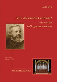 Felix Alexandre Guilmant e la nascita dell'organista moderno - Librerie.coop