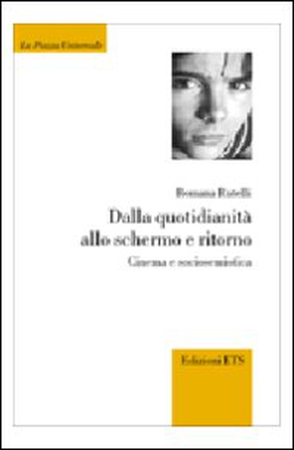 Dalla quotidianità allo schermo e ritorno. Cinema e sociosemiotica - Librerie.coop Dalla quotidianità allo schermo e ritorno. Cinema e sociosemiotica - Librerie.coop