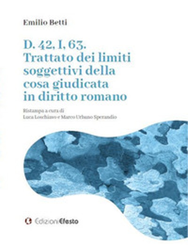 D. 42, I, 63. Trattato dei limiti soggettivi della cosa giudicata in diritto romano - Librerie.coop D. 42, I, 63. Trattato dei limiti soggettivi della cosa giudicata in diritto romano - Librerie.coop