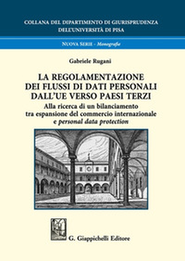 La regolamentazione dei flussi di dati personali dall'UE verso paesi terzi. Alla ricerca di un bilanciamento tra espansione del commercio internazionale e personal data protection - Librerie.coop La regolamentazione dei flussi di dati personali dall'UE verso paesi terzi. Alla ricerca di un bilanciamento tra espansione del commercio internazionale e personal data protection - Librerie.coop