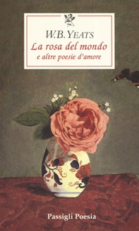 La rosa del mondo e altre poesie d'amore. Testo inglese a fronte - Librerie.coop
