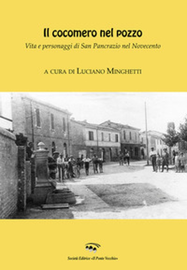 Il cocomero nel pozzo. Vita e personaggi di San Pancrazio nel Novecento - Librerie.coop Il cocomero nel pozzo. Vita e personaggi di San Pancrazio nel Novecento - Librerie.coop
