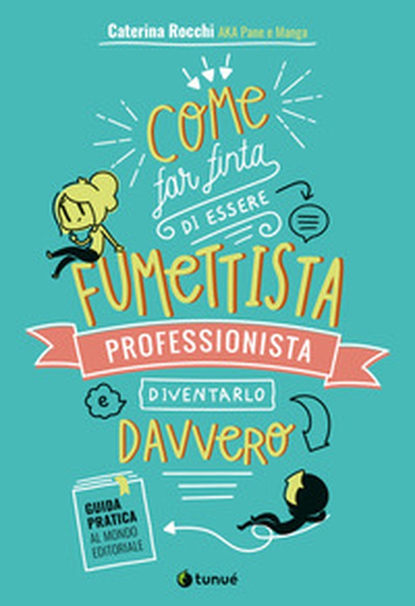 Come far finta di essere un fumettista professionista e diventarlo davvero. Guida pratica al mondo editoriale - Librerie.coop Come far finta di essere un fumettista professionista e diventarlo davvero. Guida pratica al mondo editoriale - Librerie.coop