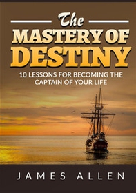 The mastery of destiny. 10 lessons for become the captain of your life - Librerie.coop