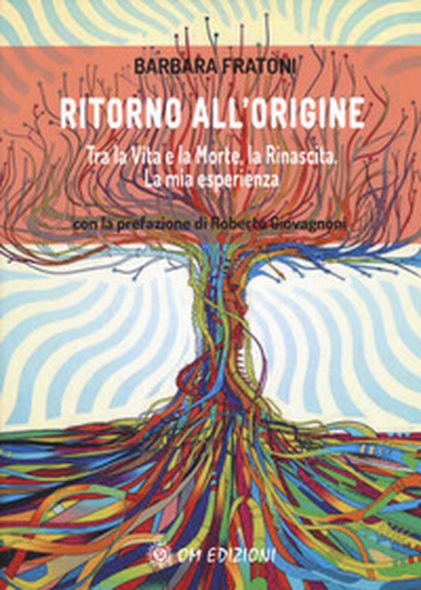 Ritorno all'origine. Tra la vita e la morte, la rinascita. La mia esperienza - Librerie.coop Ritorno all'origine. Tra la vita e la morte, la rinascita. La mia esperienza - Librerie.coop