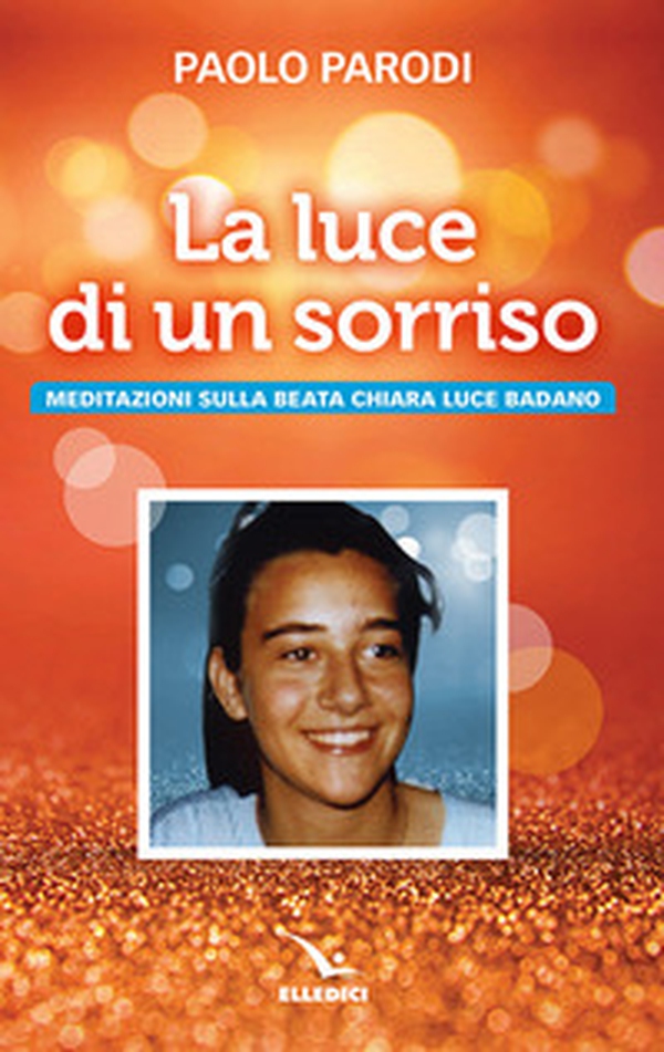 La luce di un sorriso. Meditazioni sulla beata Chiara Luce Badano - Librerie.coop La luce di un sorriso. Meditazioni sulla beata Chiara Luce Badano - Librerie.coop