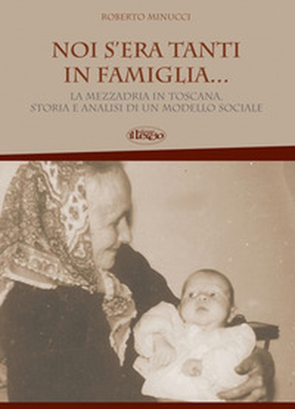 Noi s'era tanti in famiglia... La mezzadria in Toscana, storia e analisi di un modello sociale - Librerie.coop Noi s'era tanti in famiglia... La mezzadria in Toscana, storia e analisi di un modello sociale - Librerie.coop
