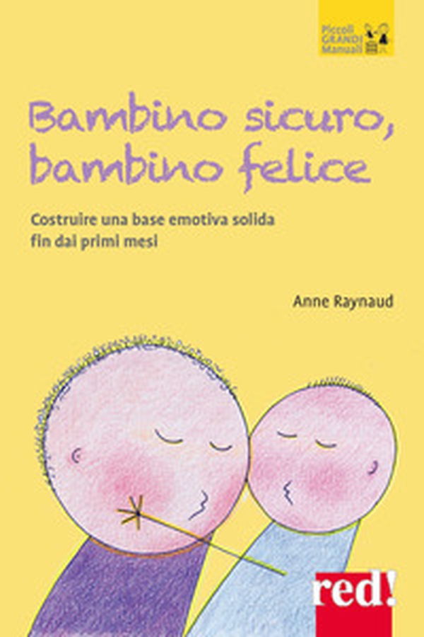 Bambino sicuro, bambino felice. Come costruire una base emotiva solida fin dai primi mesi - Librerie.coop Bambino sicuro, bambino felice. Come costruire una base emotiva solida fin dai primi mesi - Librerie.coop