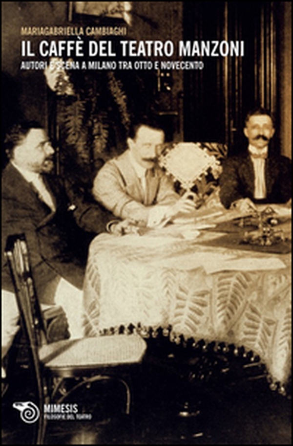 Il caffè del Teatro Manzoni. Autori e scena a Milano tra otto e novecento - Librerie.coop Il caffè del Teatro Manzoni. Autori e scena a Milano tra otto e novecento - Librerie.coop
