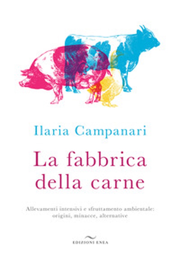 La fabbrica della carne. Allevamenti intensivi e sfruttamento ambientale: origini, minacce, alternative - Librerie.coop La fabbrica della carne. Allevamenti intensivi e sfruttamento ambientale: origini, minacce, alternative - Librerie.coop
