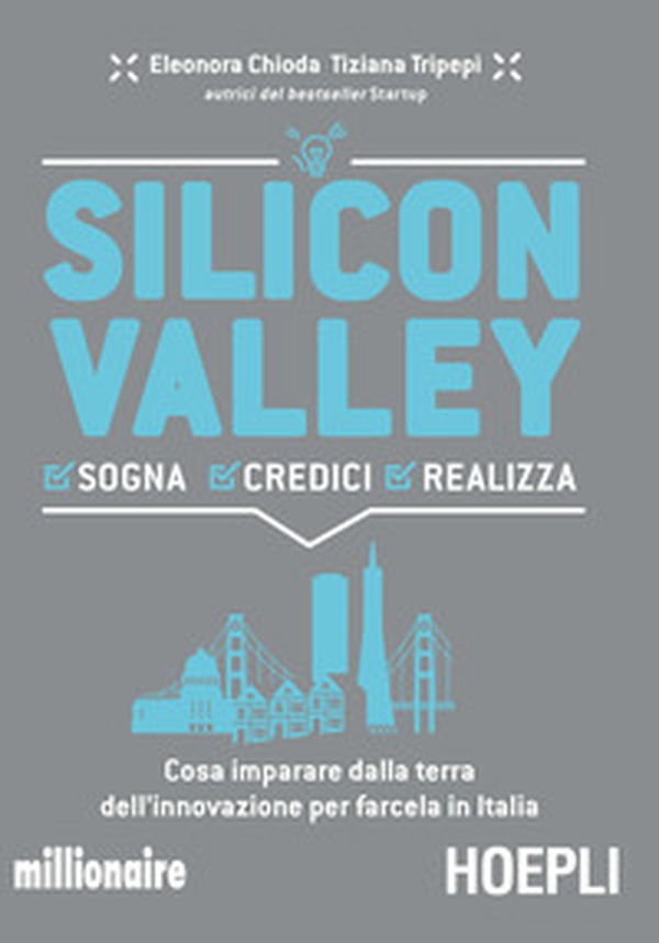 Silicon valley. Sogna credici realizza. Cosa imparare dalla terra dell'innovazione per farcela in Italia - Librerie.coop Silicon valley. Sogna credici realizza. Cosa imparare dalla terra dell'innovazione per farcela in Italia - Librerie.coop