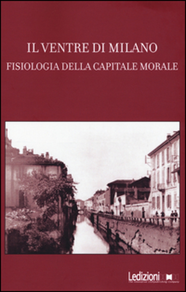 Il ventre di Milano. Fisiologia della capitale morale - Librerie.coop Il ventre di Milano. Fisiologia della capitale morale - Librerie.coop