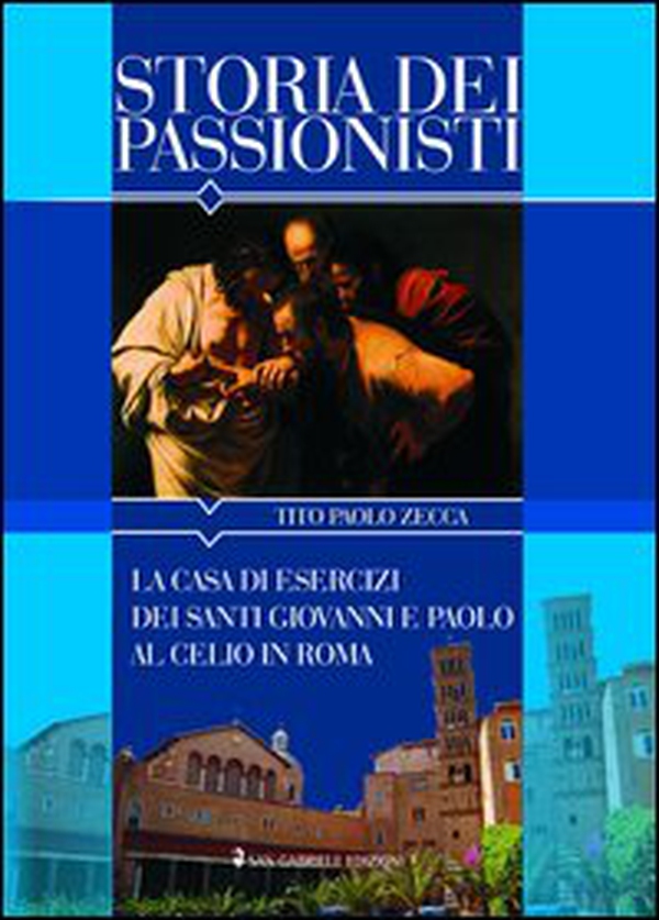 Storia dei passionisti. La casa di esercizi dei santi Giovanni e Paolo al Celio in Roma - Librerie.coop Storia dei passionisti. La casa di esercizi dei santi Giovanni e Paolo al Celio in Roma - Librerie.coop