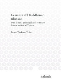 L'essenza del Buddhismo tibetano. I tre aspetti principali del sentiero. Introduzione al Tantra - Librerie.coop