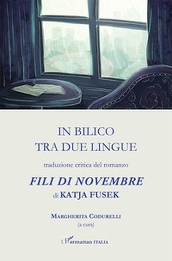 In bilico tra due lingue. Traduzione critica del romanzo «Fili di novembre» di Katja Fusek - Librerie.coop In bilico tra due lingue. Traduzione critica del romanzo «Fili di novembre» di Katja Fusek - Librerie.coop