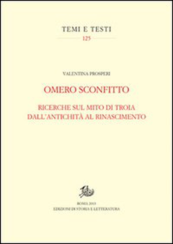 Omero sconfitto. Ricerche sul mito di Troia dall'antichità al Rinascimento - Librerie.coop Omero sconfitto. Ricerche sul mito di Troia dall'antichità al Rinascimento - Librerie.coop