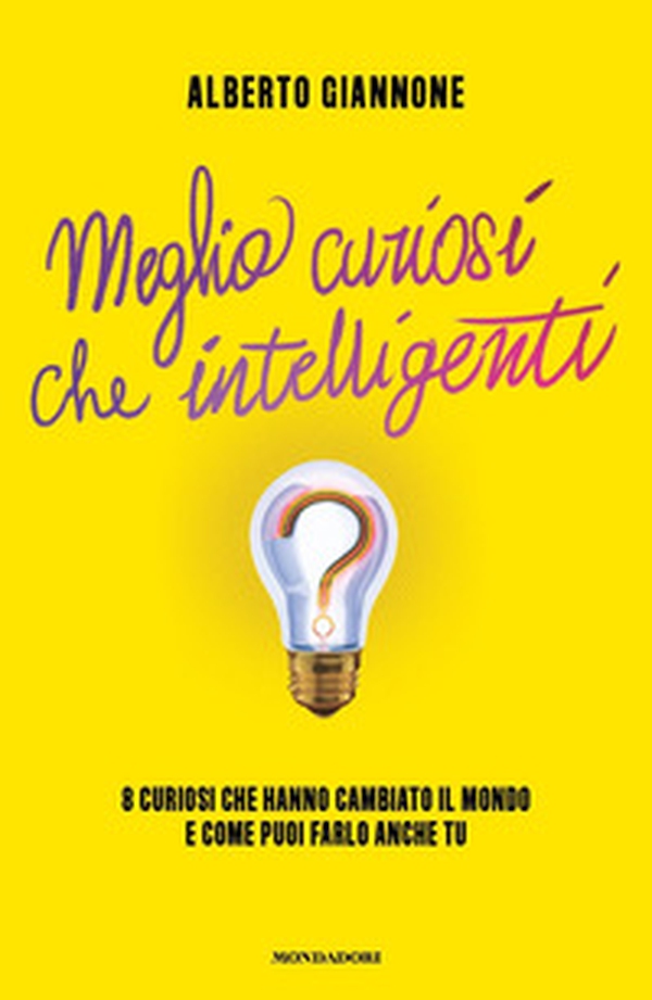 Meglio curiosi che intelligenti. 8 curiosi che hanno cambiato il mondo e come puoi farlo anche tu - Librerie.coop Meglio curiosi che intelligenti. 8 curiosi che hanno cambiato il mondo e come puoi farlo anche tu - Librerie.coop