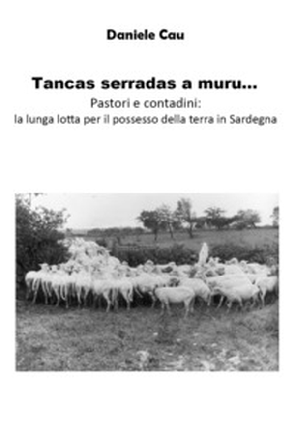 Tancas serradas a muru... Pastori e contadini: la lunga lotta per il possesso della terra in Sardegna - Librerie.coop Tancas serradas a muru... Pastori e contadini: la lunga lotta per il possesso della terra in Sardegna - Librerie.coop