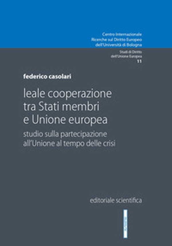 Leale cooperazione tra Stati membri e Unione europea. Studio sulla partecipazione all'Unione al tempo delle crisi - Librerie.coop Leale cooperazione tra Stati membri e Unione europea. Studio sulla partecipazione all'Unione al tempo delle crisi - Librerie.coop