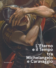 L'eterno e il tempo tra Michelangelo e Caravaggio. Catalogo della mostra (Forlì, 10 febbraio-17 giugno 2018) - Librerie.coop