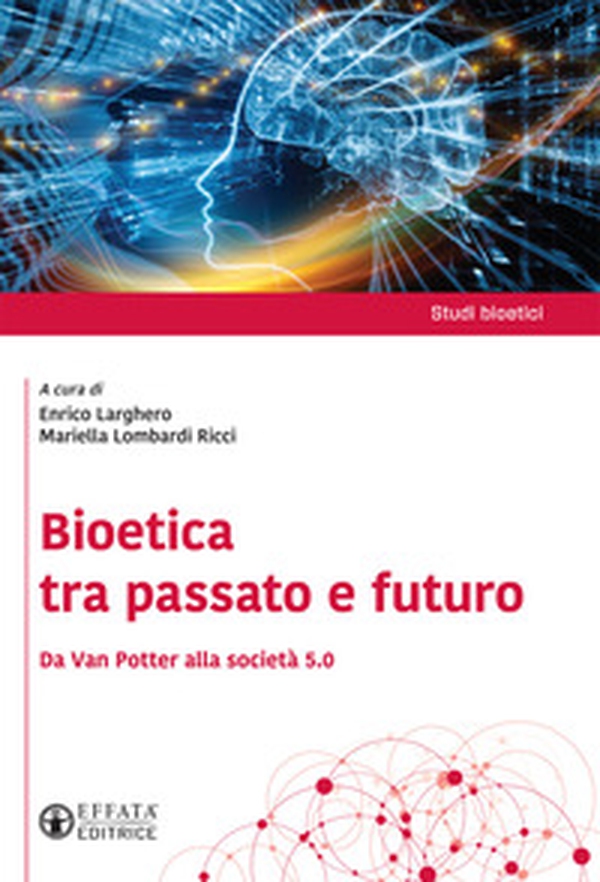 Bioetica tra passato e futuro. Da Van Potter alla società 5.0 - Librerie.coop Bioetica tra passato e futuro. Da Van Potter alla società 5.0 - Librerie.coop