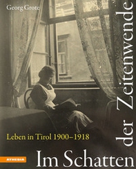 Im Schatten der Zeitenwende. Leben in Tirol 1900-1918 - Librerie.coop