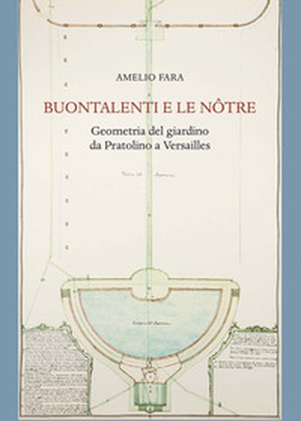Buontalenti e Le Nôtre. Geometria del giardino da Pratolino a Versailles - Librerie.coop Buontalenti e Le Nôtre. Geometria del giardino da Pratolino a Versailles - Librerie.coop