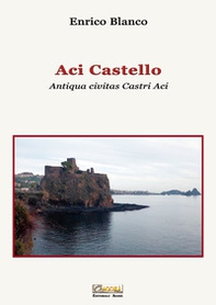 Aci Castello. Antiqua civitas Castri Aci - Librerie.coop