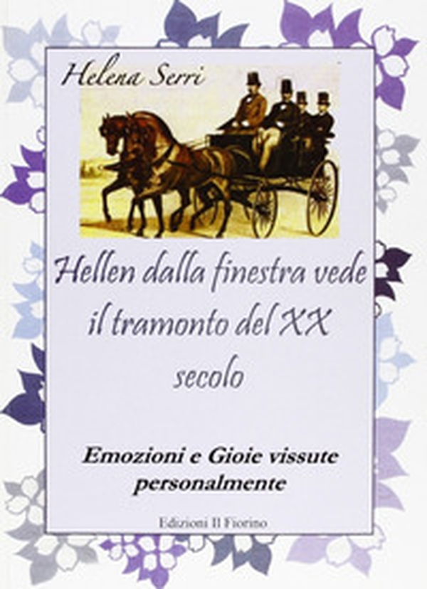 Hellen dalla finestra vede il tramonto del XX secolo. Emozioni e gioie vissute personalmente - Librerie.coop Hellen dalla finestra vede il tramonto del XX secolo. Emozioni e gioie vissute personalmente - Librerie.coop