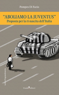«Aboliamo la Juventus». Proposta per la ri-nascita dell'Italia - Librerie.coop