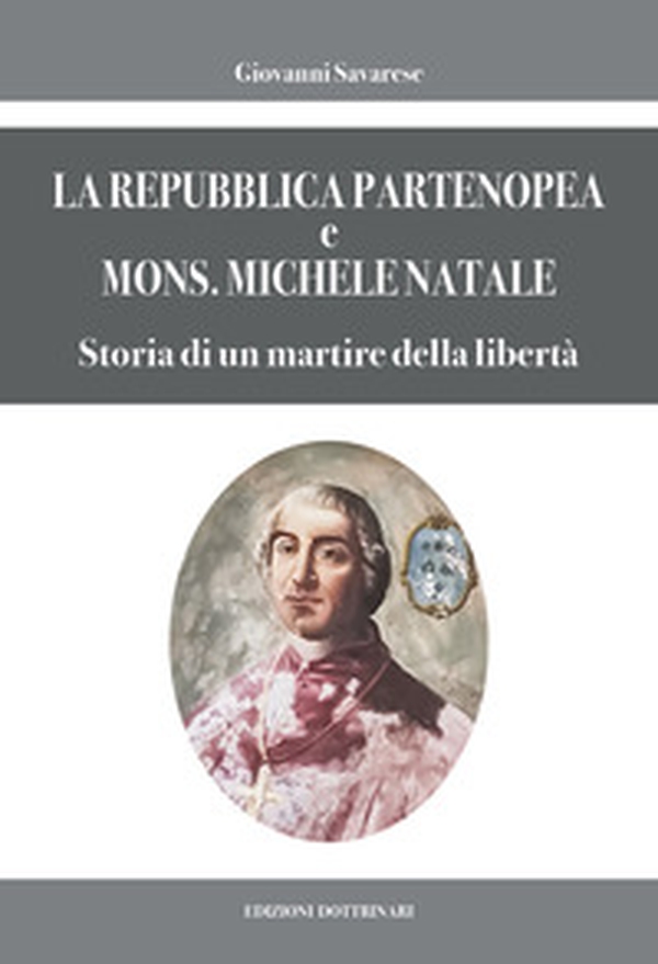 La Repubblica partenopea e Mons. Michele Natale. Storia di un martire della libertà - Librerie.coop La Repubblica partenopea e Mons. Michele Natale. Storia di un martire della libertà - Librerie.coop