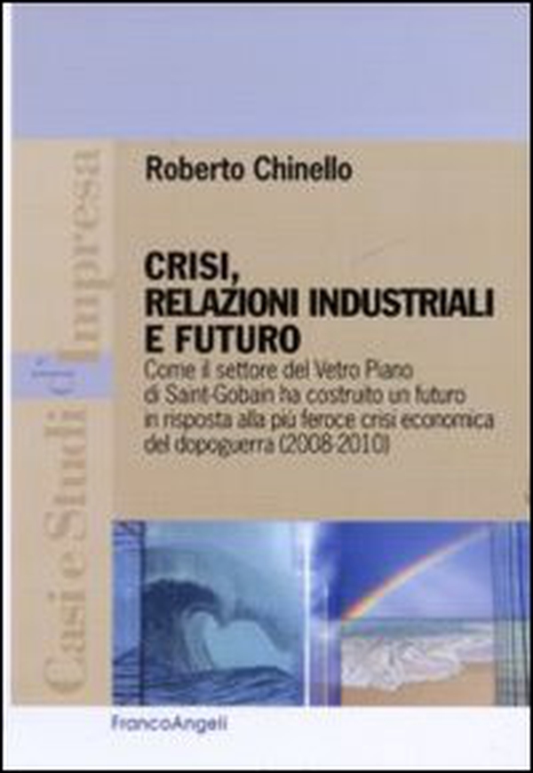 Crisi, relazioni industriali e futuro. Come il settore Vetro Piano di Saint-Gobain ha costruito un futuro in risposta alla più feroce crisi economica del dopoguerra - Librerie.coop Crisi, relazioni industriali e futuro. Come il settore Vetro Piano di Saint-Gobain ha costruito un futuro in risposta alla più feroce crisi economica del dopoguerra - Librerie.coop