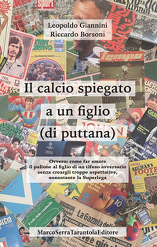 Il calcio spiegato a un figlio (di puttana). Ovvero: come far amare il pallone al figlio di un tifoso avversario senza creargli troppe aspettative, nonostante la Superlega - Librerie.coop Il calcio spiegato a un figlio (di puttana). Ovvero: come far amare il pallone al figlio di un tifoso avversario senza creargli troppe aspettative, nonostante la Superlega - Librerie.coop