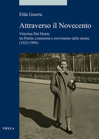 Attraverso il Novecento. Vittorina Dal Monte tra Partito comunista e movimento delle donne (1922-1999) - Librerie.coop