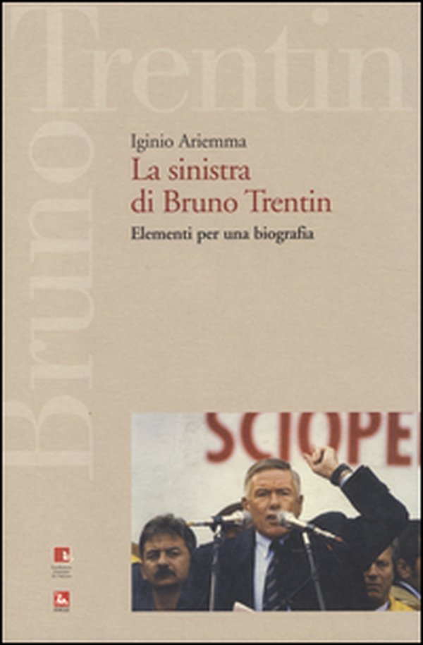 La sinistra di Bruno Trentin. Elementi per una biografia - Librerie.coop La sinistra di Bruno Trentin. Elementi per una biografia - Librerie.coop