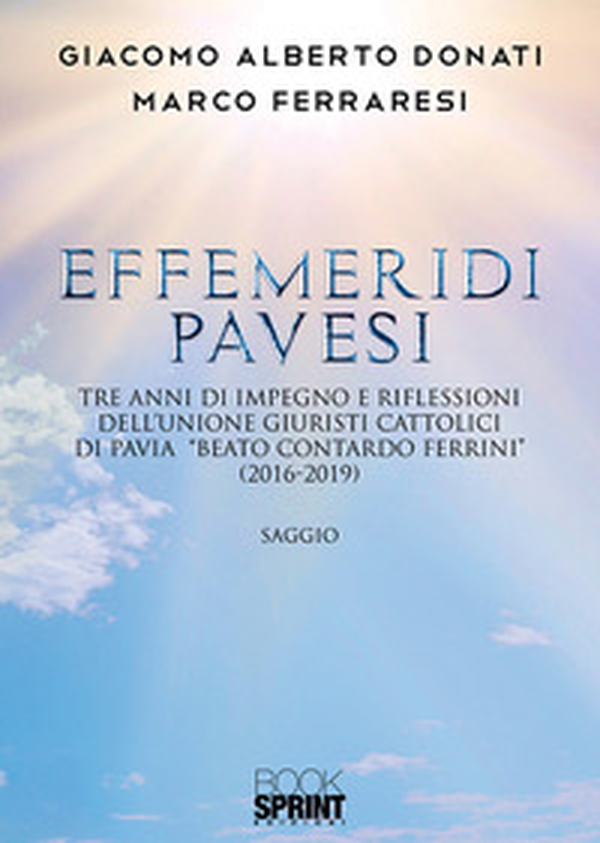 Effemeridi Pavesi. Tre anni di impegno e riflessioni dell'unione giuristi cattolici di Pavia «Beato Contardo Ferrini» (2016-2019) - Librerie.coop Effemeridi Pavesi. Tre anni di impegno e riflessioni dell'unione giuristi cattolici di Pavia «Beato Contardo Ferrini» (2016-2019) - Librerie.coop